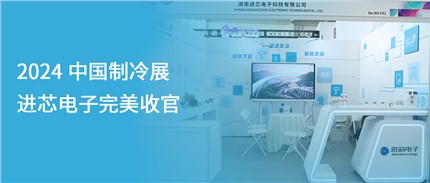 展會(huì)回顧 | 進(jìn)芯電子2024中國(guó)制冷展完美收官！